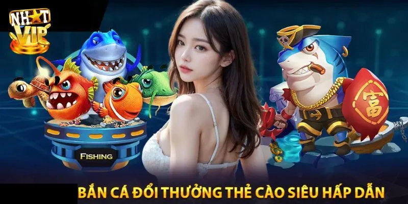 Giới thiệu đôi nét về game bắn cá đổi thẻ cực hot