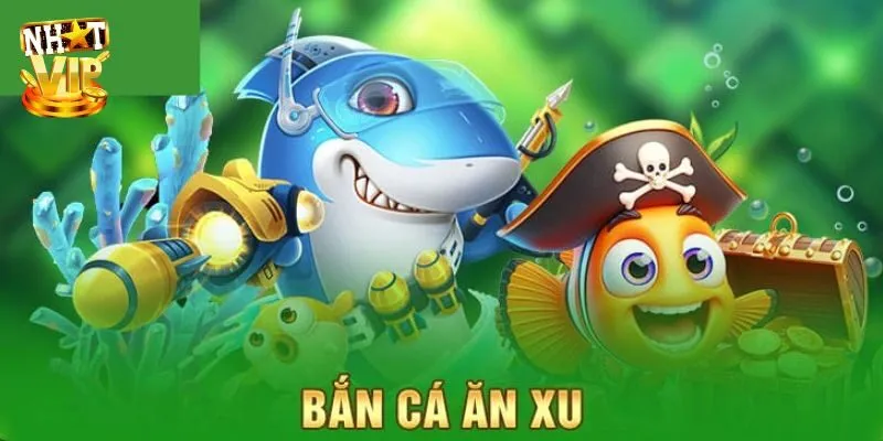 Bắn Cá Ăn Xu - Game Săn Thưởng Khó Bỏ Lỡ Tại Nhatvip