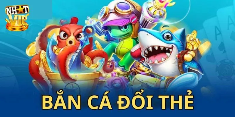 Giới thiệu Top 4 game bắn cá đổi thẻ được yêu thích nhất